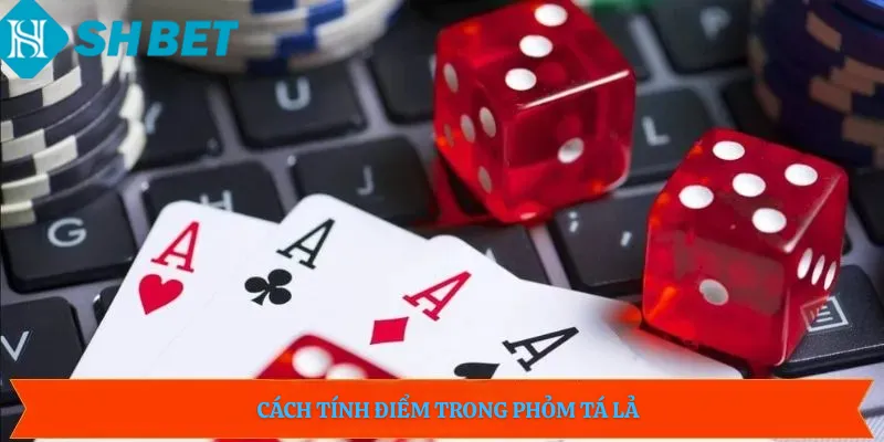 Cách Tính Điểm Trong Phỏm Tá Lả