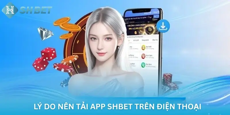 Lý do nên tải app Shbet trên điện thoại
