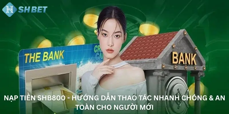 Nạp tiền Shb800 - Hướng Dẫn Thao Tác Nhanh Chóng & An Toàn Cho Người Mới