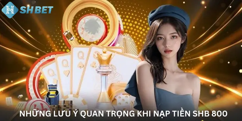 Những lưu ý quan trọng khi nạp tiền Shb 800