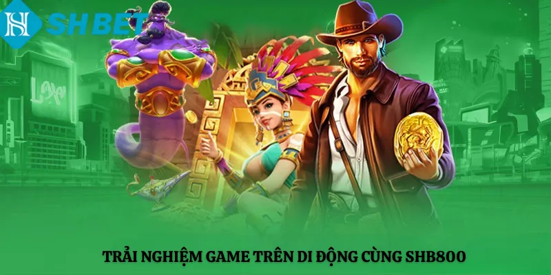 Trải nghiệm game trên di động cùng shb800