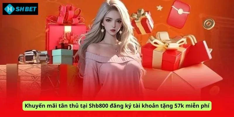 Khuyến mãi tân thủ tại Shb800 đăng ký tài khoản tặng 57k miễn phí